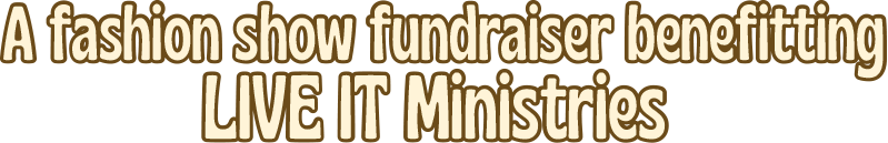 A fashion show fundraiser benefitting LIVE IT Ministries