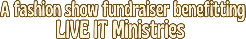 A fashion show fundraiser benefitting LIVE IT Ministries